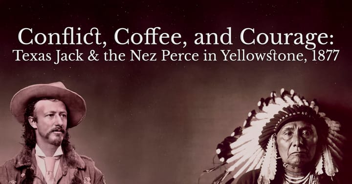 Conflict, Coffee, and Courage: Texas Jack & the Nez Perce in Yellowstone, 1877